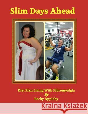 Slim Days Ahead: Lossing Weight with Fibromyalgia Becky Appleby 9781508644736 Createspace - książka