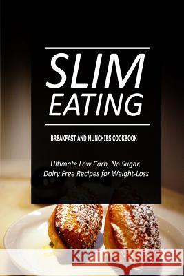 Slim Eating - Breakfast and Munchies Cookbook: Skinny Recipes for Fat Loss and a Flat Belly Slim Eating 9781500291198 Createspace - książka