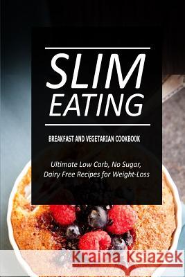 Slim Eating - Breakfast and Vegetarian Cookbook: Skinny Recipes for Fat Loss and a Flat Belly Slim Eating 9781500291235 Createspace - książka