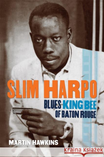 Slim Harpo: Blues King Bee of Baton Rouge Martin Hawkins John Broven 9780807177297 LSU Press - książka