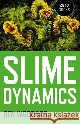 Slime Dynamics: Generation, Mutation, and the Creep of Life Ben Woodard 9781780992488  - książka