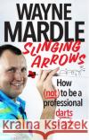 Slinging Arrows: How (not) to be a professional darts player Wayne Mardle 9781529108804 Ebury Publishing