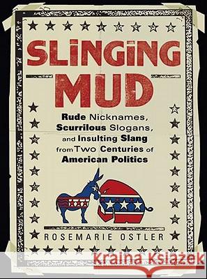 Slinging Mud: Rude Nicknames, Scurrilous Slogans, and Insulting Slang from Two Centuries of American Politics Rosemarie Ostler 9780399536915 Perigee Books - książka