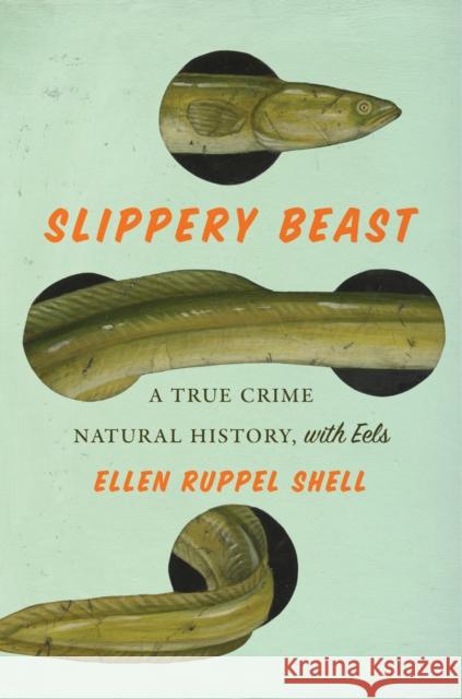 Slippery Beast: A True Crime Natural History, with Eels Ellen Ruppel Shell 9781419765858 Abrams - książka