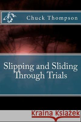 Slipping and Sliding through Trials Thompson, Chuck 9781463699666 Createspace - książka