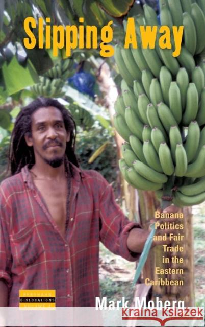 Slipping Away: Banana Politics and Fair Trade in the Eastern Caribbean Moberg, Mark 9781845451455 BERGHAHN BOOKS - książka