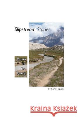 Slipstream Stories, Return to the Source Sonny Spots 9780615147864 Sonny Spots - książka