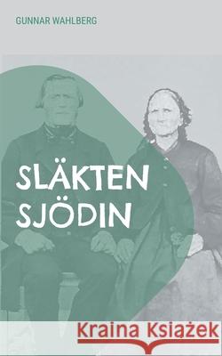 Släkten Sjödin: En släkthistoria från Hälsingland, Ångermanland och Västerbotten från slutet av 1700-talet fram till mitten av 1900-talet Gunnar Wahlberg 9789180075411 Books on Demand - książka