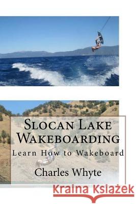 Slocan Lake Wakeboarding: Learn How to Wakeboard Charles Whyte 9781523790234 Createspace Independent Publishing Platform - książka