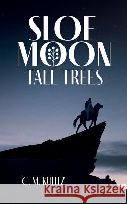 Sloe Moon: Tall Trees C M Kuhtz   9781739403201 Wollschweber Publishing - książka