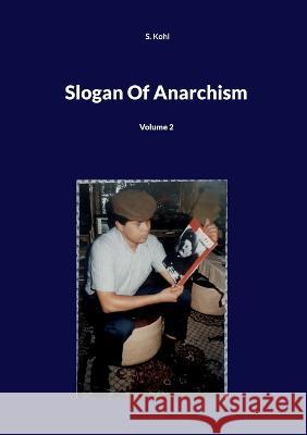 Slogan Of Anarchism: Volume 2 S. Kohl 9783757828875 Bod - Books on Demand - książka