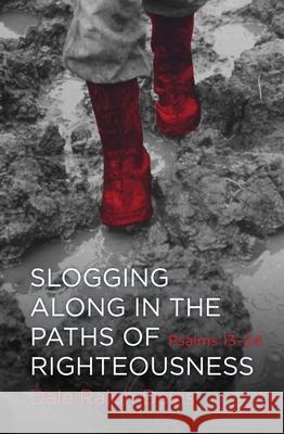 Slogging Along in the Paths of Righteousness: Psalms 13-24 Dale Ralph Davis 9781781913048 Christian Focus Publications Ltd - książka