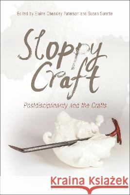 Sloppy Craft: Postdisciplinarity and the Crafts Cheasley Paterson, Elaine 9781350157699 Bloomsbury Visual Arts - książka