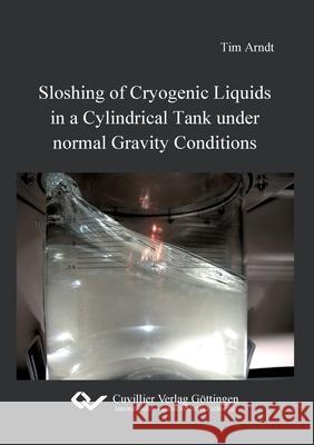 Sloshing of Cryogenic Liquids in a Cylindrical Tank under normal Gravity Conditions Tim Arndt 9783954041244 Cuvillier - książka