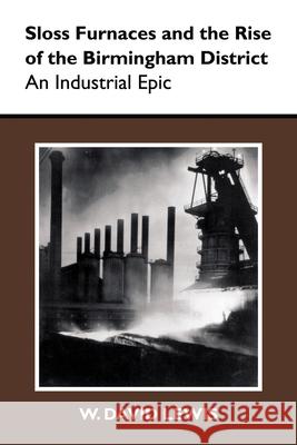 Sloss Furnaces and the Rise of the Birmingham District: An Industrial Epic Lewis, W. David 9780817356682 Not Avail - książka