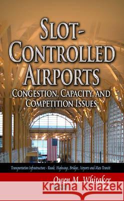 Slot-Controlled Airports: Congestion, Capacity & Competition Issues Owen M Whitaker 9781629483504 Nova Science Publishers Inc - książka