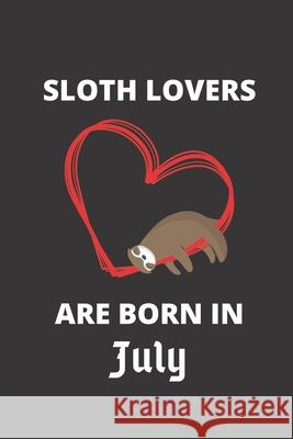 SLOTH LOVERS ARE BORN IN July: 120 Pages, 6 x 9 size, Sloth Lover 9781674541563 Independently Published - książka