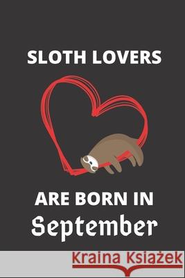 SLOTH LOVERS ARE BORN IN September: 120 Pages, 6 x 9 size, Sloth Lover 9781674541594 Independently Published - książka