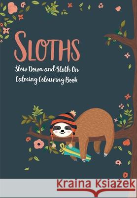 Sloths - Slow Down & Sloth On: Calming Colouring Book Christina Rose 9781912511136 Bell & MacKenzie Publishing - książka