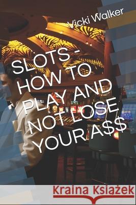 Slots - How to Play and Not Lose Your A$$ Vicki Walker 9781659732054 Independently Published - książka