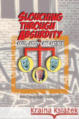 Slouching Through Absurdity: Skits, Spoofs and Satires Jim Cleveland 9781542893015 Createspace Independent Publishing Platform - książka