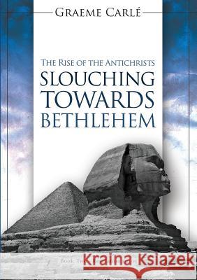 Slouching Towards Bethlehem: The Rise of the Antichrists Graeme Carle 9780958274685 Emmaus Road Publishing - książka