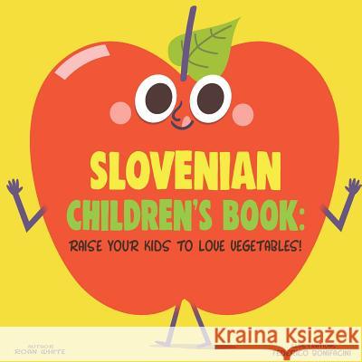 Slovenian Children's Book: Raise Your Kids to Love Vegetables! Roan White Federico Bonifacini 9781725726796 Createspace Independent Publishing Platform - książka