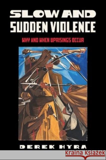Slow and Sudden Violence: Why and When Uprisings Occur Derek Hyra 9780520401464 University of California Press - książka