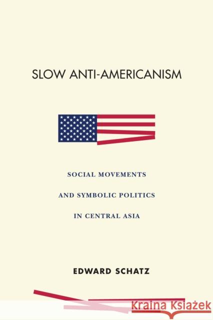 Slow Anti-Americanism: Social Movements and Symbolic Politics in Central Asia Edward Schatz 9781503613690 Stanford University Press - książka