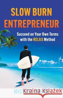 Slow Burn Entrepreneur: Succeed on Your Own Terms with the RELAX Method Michael Weber 9781544546742 Houndstooth Press - książka