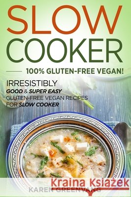 Slow Cooker -100% Gluten-Free Vegan: Irresistibly Good & Super Easy Gluten-Free Vegan Recipes for Slow Cooker Karen Greenvang 9781913517540 Healthy Vegan Recipes - książka