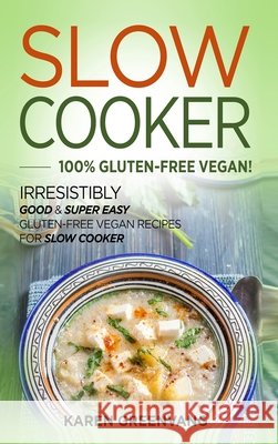 Slow Cooker -100% Gluten-Free Vegan: Irresistibly Good & Super Easy Gluten-Free Vegan Recipes for Slow Cooker Karen Greenvang 9781913857813 Healthy Vegan Recipes - książka