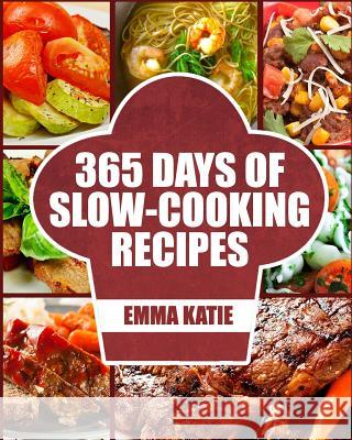 Slow Cooker: 365 Days of Slow Cooking Recipes (Slow Cooker, Slow Cooker Cookbook, Slow Cooker Recipes, Slow Cooking, Slow Cooker Me Emma Katie 9781539581420 Createspace Independent Publishing Platform - książka