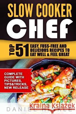 Slow Cooker Chef: Top 51 Easy, Fuss-free and Delicious Recipes to Eat Well & Feel Great Hinkle, Daniel 9781522769415 Createspace Independent Publishing Platform - książka