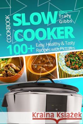 Slow Cooker Cookbook: 100+ Easy, Healthy, Tasty Recipes with Pictures Tracy Gibbs 9781985685482 Createspace Independent Publishing Platform - książka