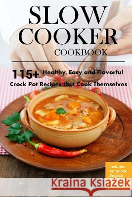 Slow Cooker Cookbook: 115+ Healthy, Easy and Flavorful Crock Pot Recipes That Cook Themselves Sara Parker 9781720886501 Createspace Independent Publishing Platform - książka
