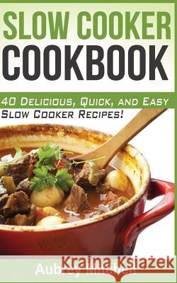 Slow Cooker Cookbook: 40 Delicious, Quick, and Easy Slow Cooker Recipes! Aubrey Mitchell 9781495924972 Createspace - książka