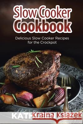 Slow Cooker Cookbook: Delicious Slow Cooker Recipes for the Crockpot Kathleen Lee 9781631879708 Speedy Publishing Books - książka