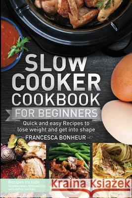 Slow cooker Cookbook for beginners: Quick and easy Recipes to lose weight and get into shape Francesca Bonheur 9781978096271 Createspace Independent Publishing Platform - książka