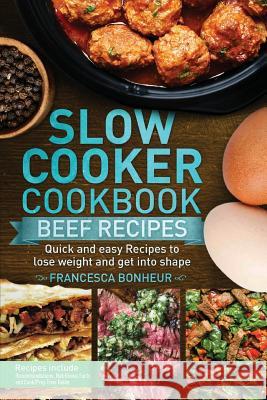 Slow cooker cookbook: Quick and easy Beef Recipes to lose weight and get into shape Francesca Bonheur 9781985666801 Createspace Independent Publishing Platform - książka