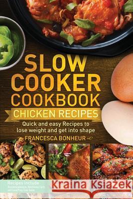 Slow cooker Cookbook: Quick and easy Chicken Recipes to lose weight and get into shape Francesca Bonheur 9781981690718 Createspace Independent Publishing Platform - książka