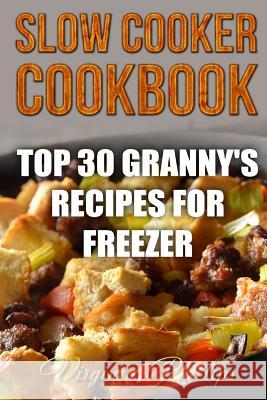 Slow Cooker Cookbook: Top 30 Granny's Recipes For Freezer Phillips, Virginia 9781986813068 Createspace Independent Publishing Platform - książka