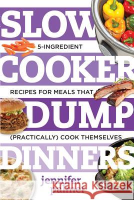 Slow Cooker Dump Dinners: 5-Ingredient Recipes for Meals That (Practically) Cook Themselves Jennifer McCartney Jennifer Palmer 9781581573343 Countryman Press - książka