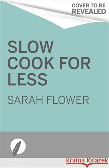 Slow Cooker: for Less: Easy, budget-friendly recipes for the whole family Sarah Flower 9781472146106 Little, Brown Book Group - książka