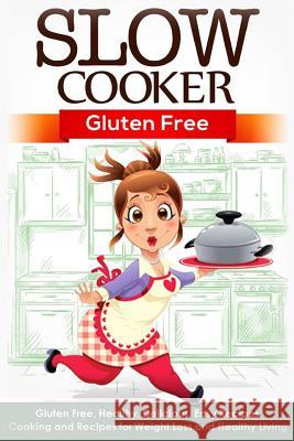 Slow Cooker: Gluten Free: Gluten Free, Healthy, Delicious, Easy Recipes: Cooking and Recipes for Weight Loss and Healthy Living Arianna Brooks 9781514729908 Createspace Independent Publishing Platform - książka