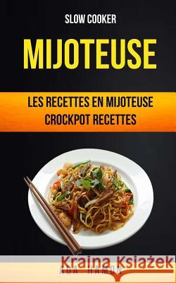 Slow Cooker: Mijoteuse: Les recettes en mijoteuse (Crockpot Recettes) Hamon, Ada 9781547192441 Createspace Independent Publishing Platform - książka