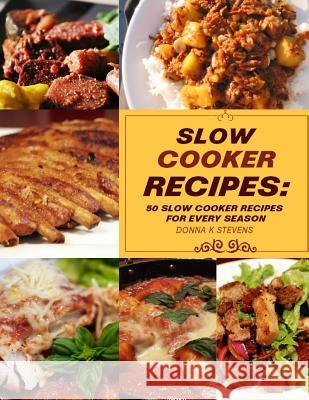 Slow Cooker Recipes: 50 Slow Cooker Recipe for Every Season Donna K. Stevens 9781494448912 Createspace - książka
