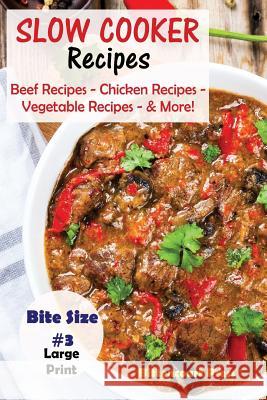 Slow Cooker Recipes - Bite Size #3: Beef Recipes - Chicken Recipes - Vegetable Recipes - & More! Bittencourt Press 9781977824547 Createspace Independent Publishing Platform - książka