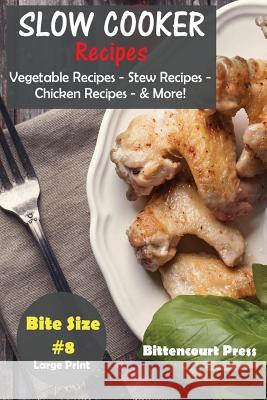 Slow Cooker Recipes - Bite Size #8: Vegetable Recipes - Stew Recipes - Chicken Recipes - & More! Bittencourt Press 9781977925619 Createspace Independent Publishing Platform - książka