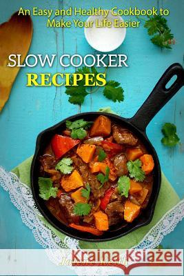 Slow Cooker Recipes: An Easy and Healthy Cookbook to Make Your Life Easier Jolene Keith 9781979887281 Createspace Independent Publishing Platform - książka